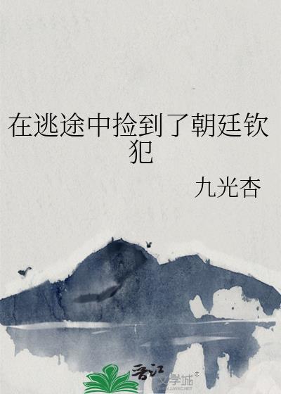 在逃途中捡到了朝廷钦犯