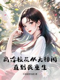 高冷校花从无绯闻，直到我重生！